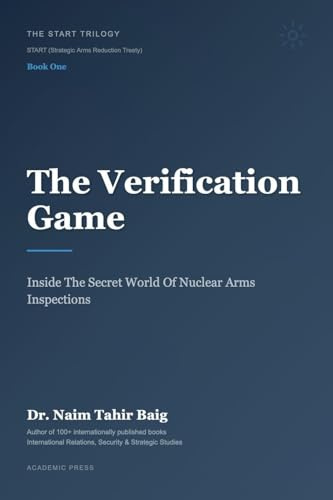 The Verification Game: Inside The Secret World Of Nuclear Arms Inspections (The Start Trilogy Start (Strategic Arms Reduction Treaty), Band 1)