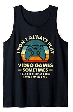 I Don't Always Play Video Games Leave Room Gaming Gamer Tank Top