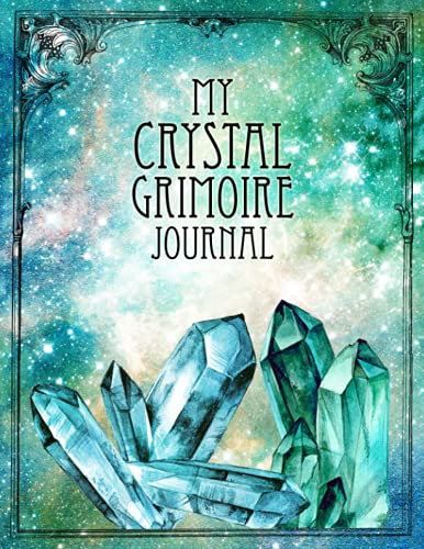 My Crystal Grimoire Journal: Crystal and Stone Magic Book of Shadows Notebook for the Crystal Witch (Magical Crafting Books, Band 2)