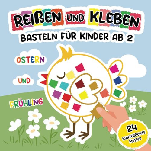 Ostern und Frühling Reißen und Kleben - Basteln für Kinder ab 2: Bastelbuch für die Kleinsten mit Kunterbunte Ostermotiven und Farbigen Seiten: Osterhase, Osterei, Osterkörbe und vieles mehr!