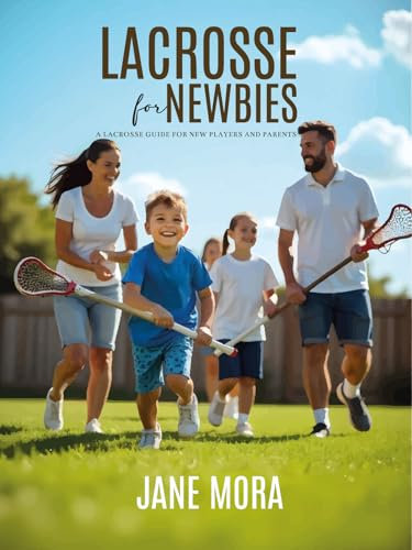 Lacrosse for Newbies: A Lacrosse Guide for New Players and Parents (English Edition)