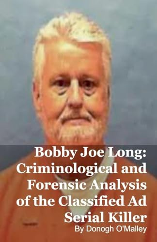 Bobby Joe Long: Criminological and Forensic Analysis of the Classified Ad Serial Killer