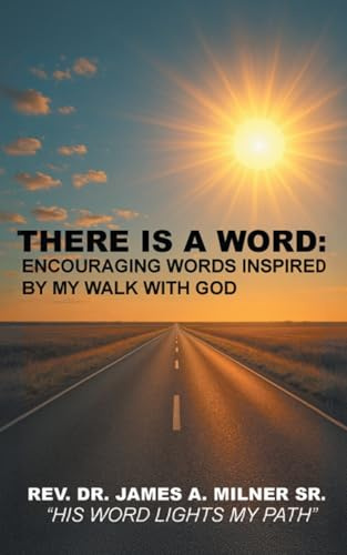 There is a Word: Encouraging Words Inspired by My Walk with God