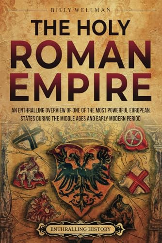 The Holy Roman Empire: An Enthralling Overview of One of the Most Powerful European States during the Middle Ages and Early Modern Period