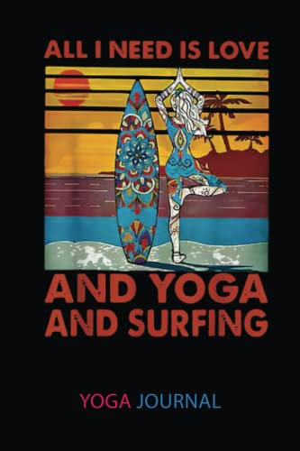 Yoga Journal: All I Needs Is Love And Yoga And Surfing Surfer | Yoga Log Book And Journal To Track And Record Sessions | Gifts For Yoga Lovers, Notebook Diary To Record Your Practice: 6X9, 120 Pages