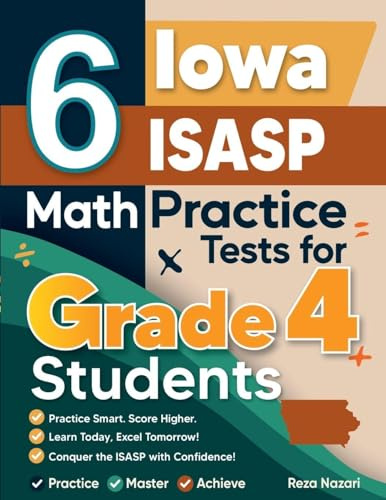 6 Iowa ISASP Grade 4 Math Practice Tests: A Complete Guide to Building Math Mastery and Excelling on the Iowa ISASP Test