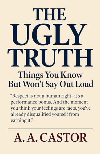 The Ugly Truth: Things You Know But Won't Say Out Loud