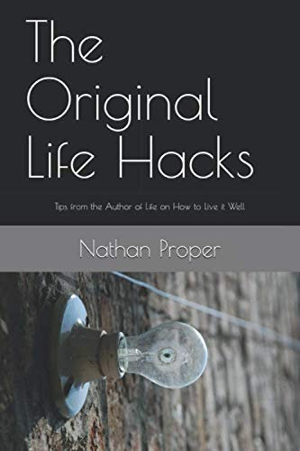 The Original Life Hacks: Tips from the Author of Life on How to Live it Well