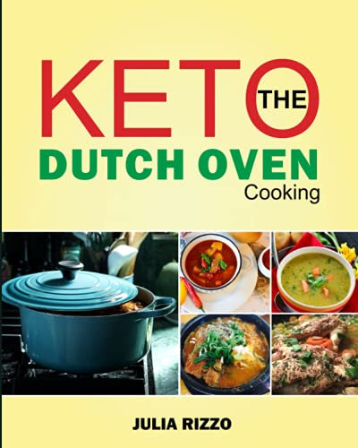 The Keto Dutch Oven Cooking: 100+ Tasty Low-Carb Cast Iron Dutch Oven Recipes Cookbook For Homemade Meals