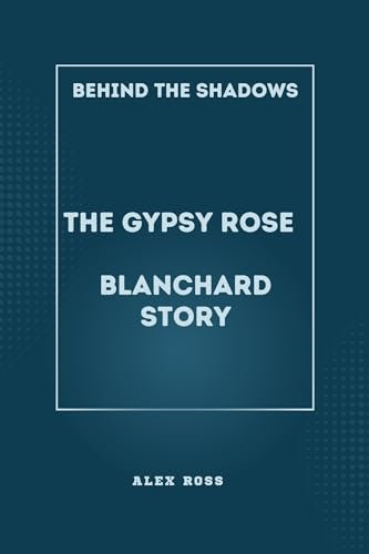 Behind the Shadows: The Gypsy Rose Blanchard Story: Navigating Manipulation, Justice, and Redemption in the Gypsy Rose Blanchard Saga