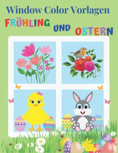Window Color Voragen Frühling und Ostern: Über 110 liebevoll gestaltete und abwechslungsreiche Frühlingsmotive und Osternsmotive für Kinder ab 5 ... Kinder und Erwachsene | Window Color Vorlagen