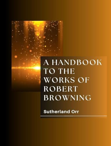 A HANDBOOK TO THE WORKS OF ROBERT BROWNING