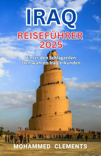 Irak-Reiseführer 2025: Jenseits der Schlagzeilen: Den wahren Irak erkunden