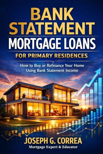 Bank Statement Mortgage Loans for Primary Residences: How to Buy or Refinance Your Home Using Bank Statement Income (The Bank Statement Loan Mastery, Band 5)