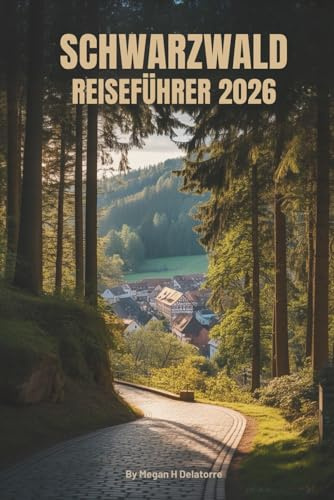 SCHWARZWALD REISEFÜHRER 2026: Langsame Reisen durch Natur, Kultur und Geschichte in Deutschland