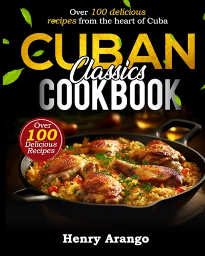 Cuban Classics: Over 100 delicious recipes from the heart of Cuba