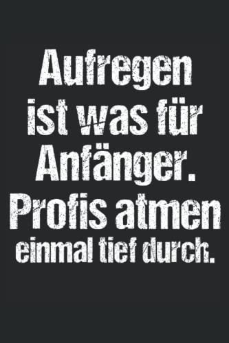 Aufregen ist was für Anfänger. Profis atmen einmal tief durch.: Ein lustiger Spruch auf dem Notizbuch für Arbeitskollegen im Büro, Das witzige ... für Vorgesetzte die immer genervt sind