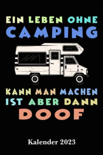 Kalender für Camper 2023 Ein Leben ohne Camping ist doof: Der Camper Kalender A5 mit Seiten für persönliche Daten, wichtige Kontaktdaten und extra ... als Planer, Tagebuch, Info Heft zu verwenden.
