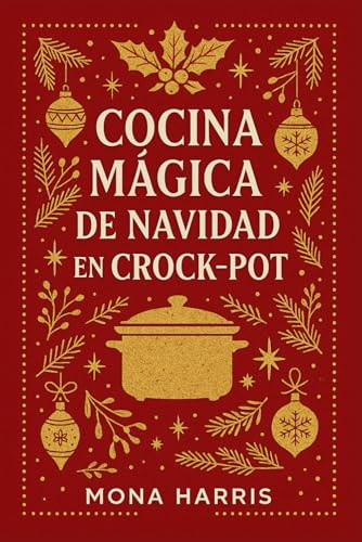 COCINA MÁGICA DE NAVIDAD EN CROCKPOT. Cocina Lento, Vive Sano. Recetas Regalo para la gente que amas. El libro más bonito y útil de estas fiestas: cocina lento, con sabor y aromas de siempre.