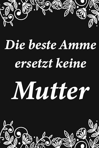Notizbuch Die beste Amme ersetzt keine Mutter.: A5 (6 x 9) Notizbuch mit schönen Zitaten als Geschenk für Mama und Mutter | Für Muttertagsgeschenke, ... | 120 Seiten Tagebuch Journal Notebook