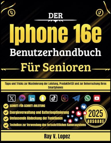 Der Iphone 16e Benutzerhandbuch Für Senioren: Tipps und Tricks zur Maximierung der Leistung, Produktivität und zur Beherrschung Ihres Smartphones