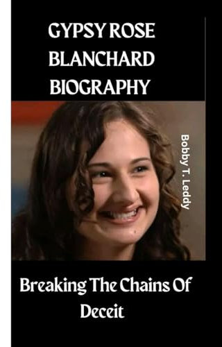 Gypsy Rose Blanchard Biography: Breaking The Chains Of Deceit