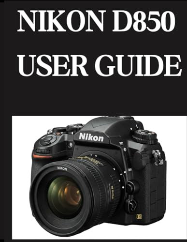NIKON D850 USER GUIDE: From Beginner to Advanced Mastering the NIKON D850