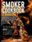 Smoker Cookbook: 2 Books in 1: Impress Friends, Family, and Colleagues With 450 Recipes for Delicious, Easy, and Fuss-Free Barbecues Made on Your Wood Pellet Grill and Electric Smoker