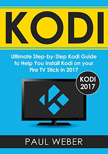 Kodi: Ultimate Step-by-Step Kodi Guide to Help You Install Kodi on your Fire TV Stick in 2017 (English Edition)