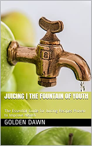 Juicing | The Fountain of Youth: The Essential Guide for Juicing Recipes Proven to Improve Health