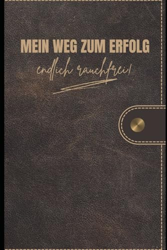 Mein Weg zum Erfolg – endlich rauchfrei!: Mein Weg zum Erfolg – endlich rauchfrei! – 100 Tage Klarheit, Kraft & Freiheit