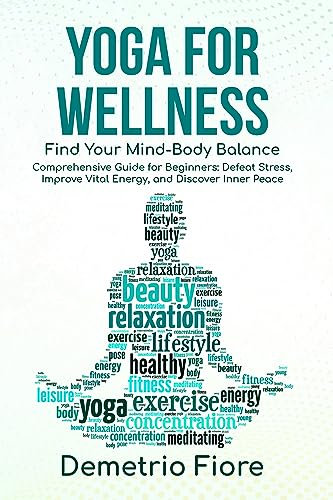 Yoga for Wellness: Find Your Mind-Body Balance: Comprehensive Guide for Beginners: Defeat Stress, Improve Vital Energy, and Discover Inner Peace. (English Edition)