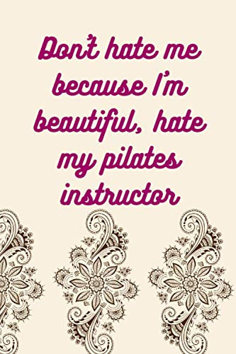 Don't hate me because I'm beautiful, hate my pilates instructor