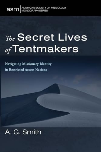 The Secret Lives of Tentmakers: Navigating Missionary Identity in Restricted Access Nations (American Society of Missiology Monograph Series, Band 78)