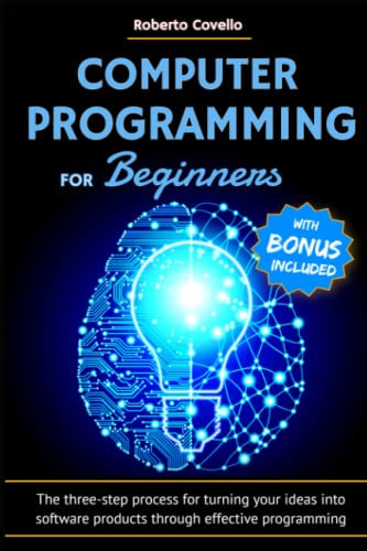 Computer Programming for Beginners: The three-step process for turning your ideas into software products through effective programming