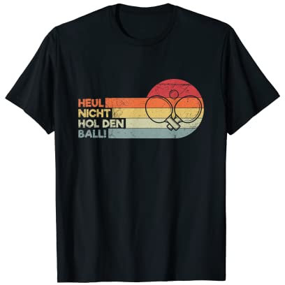 Heul Nicht Hol Den Ball Tischtennis Lustiger Spruch T-Shirt