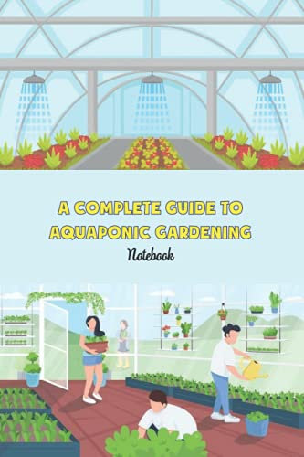A Complete Guide to Aquaponic Gardening Notebook: Notebook|Journal| Diary/ Lined - Size 6x9 Inches 100 Pages