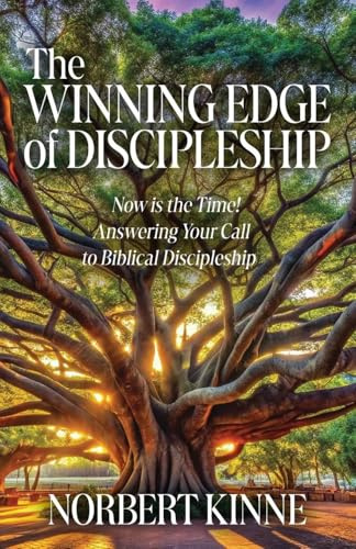 The Winning Edge of Discipleship: Now is the Time! Answering Your Call to Biblical Discipleship