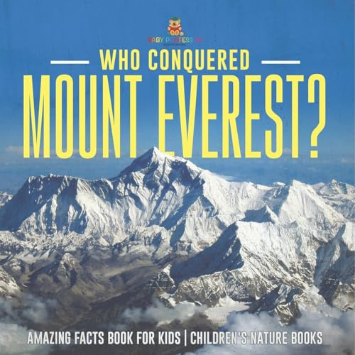 Who Conquered Mount Everest? Amazing Facts Book for Kids Children's Nature Books