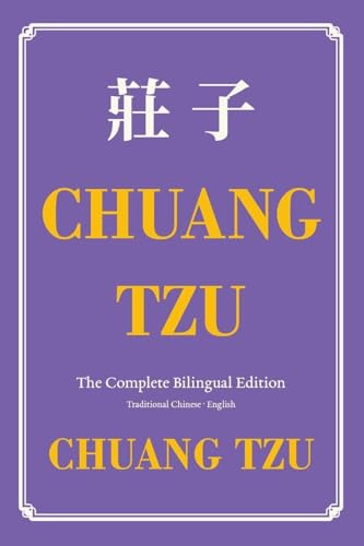 Chuang Tzu (Zhuangzi) The Complete Bilingual Edition: The Daily Tao of Chuang Tzu: Classic Taoism in Traditional Chinese and English (Wisdom Classics, Band 4)