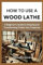 HOW TO USE A WOOD LATHE: A Beginner’s Guide to Shaping and Transforming Timber into Treasures