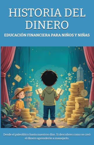 EDUCACIÓN FINANCIERA PARA NIÑOS Y NIÑAS - HISTORIA DEL DINERO: Desde el paleolítico hasta nuestros días. Si descubres como se creó el dinero ... FIANACIERA PARA NIÑOS Y NIÑAS, Band 1)