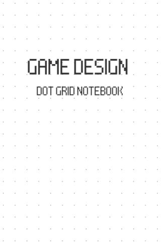 Game Design Dot Grid Notebook: Journal for Game and Level Design, Video Game Development Notebook for Indie Developers and Game Design Students, Game Artists, and Programmers