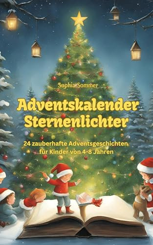 Adventskalender Sternenlichter: 24 zauberhafte Adventsgeschichten für Kinder von 4-8 Jahren