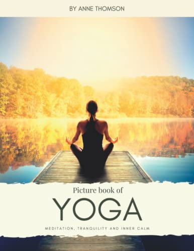 Picture book of Yoga: Meditation, tranquility and inner calm - for Alzheimer’s and Seniors with Dementia- Colorful Photos with Large Print for Elderly ... them Feel Calm (Nostalgia Coffee Table Books)