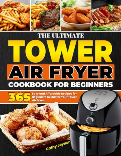 The Ultimate Tower Air Fryer Cookbook for Beginners: 365 Easy and Affordable Recipes for Beginners to Master Your Tower Air Fryer.