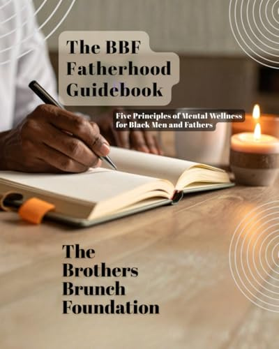 The BBF Fatherhood Guidebook: Five Principles of Mental Wellness for Black Men and Fathers