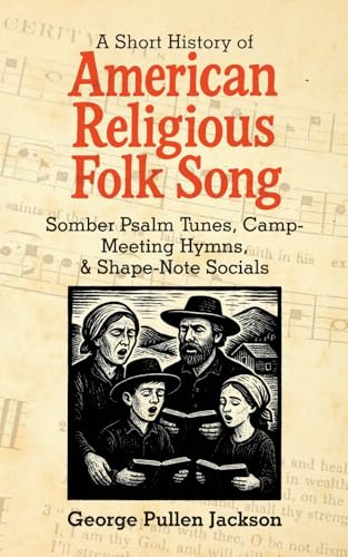A Short History of American Religious Folk Song: Somber Psalm Tunes, Camp-Meeting Hymns, and Shape-Note Socials