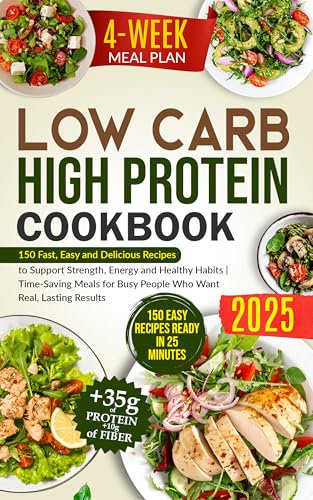 Low-Carb High-Protein Cookbook: 150 Fast, Easy & Delicious Recipes to Support Strength, Energy and Healthy Habits | Time-Saving Meals for Busy People Who Want Real, Lasting Results (English Edition)