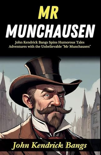 Mr Munchausen: John Kendrick Bangs Spins Humorous Tales: Adventures with the Unbelievable Mr Munchausen